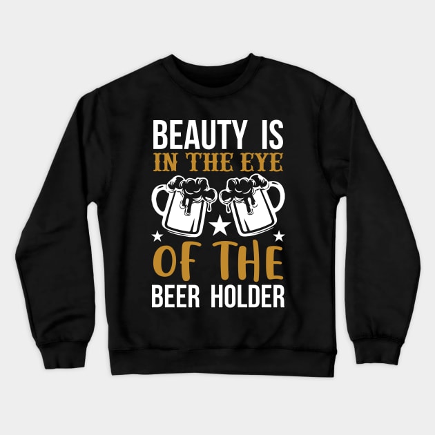 Beauty Is In The Eye Of The Beer Holder T Shirt For Women Men Crewneck Sweatshirt by QueenTees